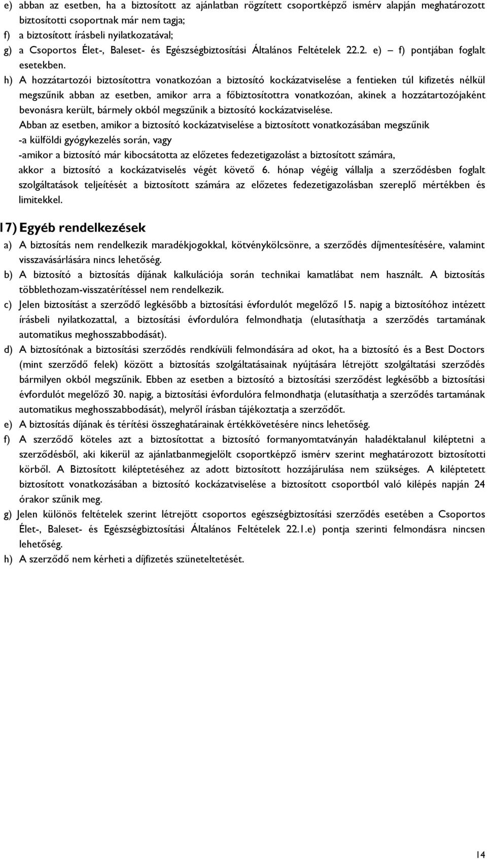 h) A hozzátartozói biztosítottra vonatkozóan a biztosító kockázatviselése a fentieken túl kifizetés nélkül megszűnik abban az esetben, amikor arra a főbiztosítottra vonatkozóan, akinek a