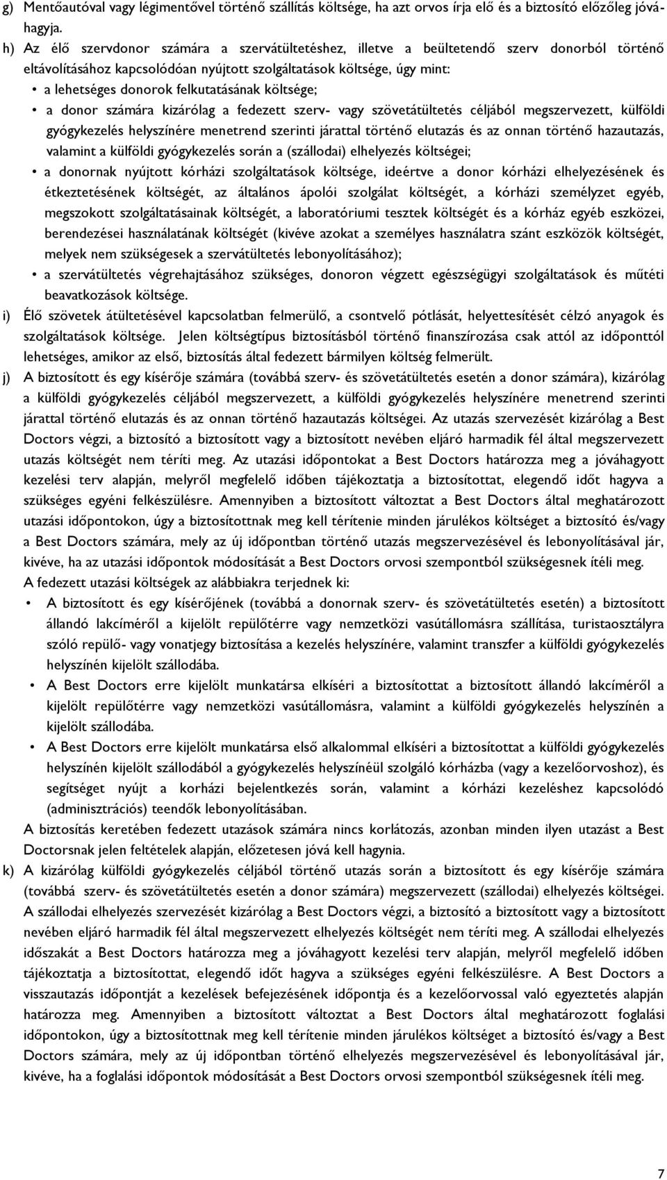 felkutatásának költsége; a donor számára kizárólag a fedezett szerv- vagy szövetátültetés céljából megszervezett, külföldi gyógykezelés helyszínére menetrend szerinti járattal történő elutazás és az