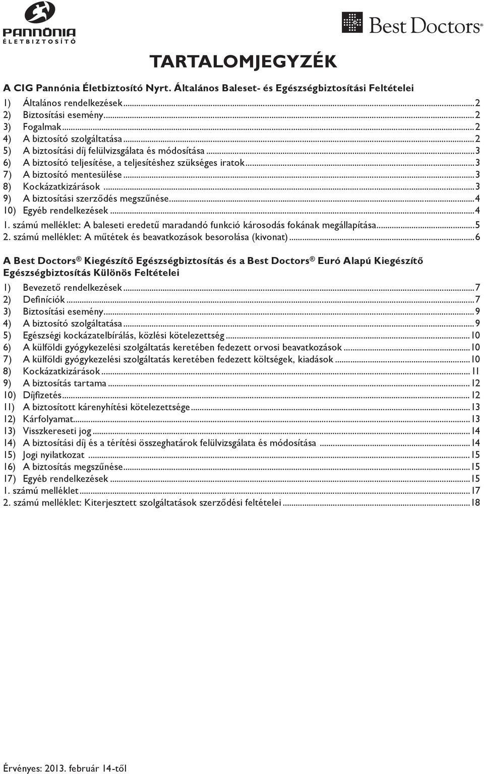 ..3 8) Kockázatkizárások...3 9) A biztosítási szerződés megszűnése...4 10) Egyéb rendelkezések...4 1. számú melléklet: A baleseti eredetű maradandó funkció károsodás fokának megállapítása...5 2.