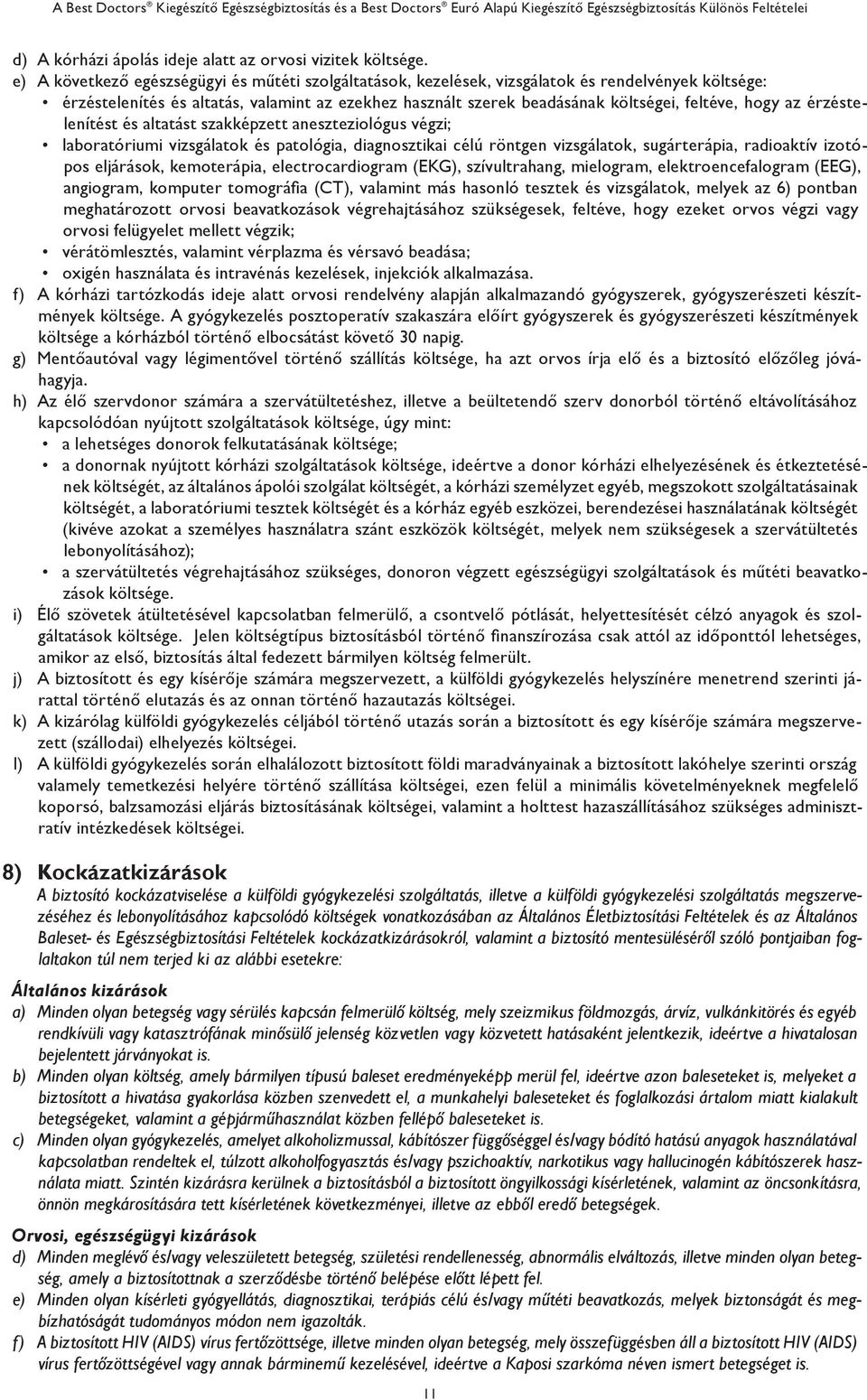 hogy az érzéstelenítést és altatást szakképzett aneszteziológus végzi; laboratóriumi vizsgálatok és patológia, diagnosztikai célú röntgen vizsgálatok, sugárterápia, radioaktív izotópos eljárások,