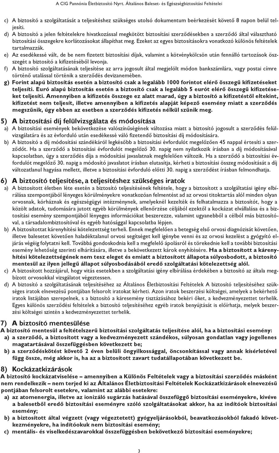 d) A biztosító a jelen feltételekre hivatkozással megkötött biztosítási szerződésekben a szerződő által választható biztosítási összegekre korlátozásokat állapíthat meg.