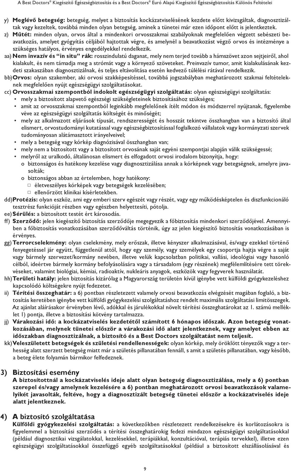 z) Műtét: minden olyan, orvos által a mindenkori orvosszakmai szabályoknak megfelelően végzett sebészeti beavatkozás, amelyet gyógyítás céljából hajtottak végre, és amelynél a beavatkozást végző