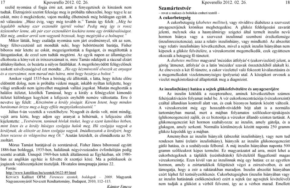 Tamás így felelt: Még ha legalább néhány ezer esztendőt ígértél volna! Pedig még így is rossz üzletember lenne, aki pár ezer esztendőért kockára tenne egy örökkévalóságot.