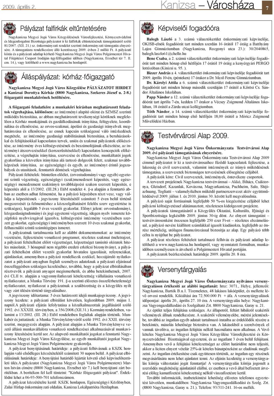 eltüntetésének támogatásáról szóló 81/2007. (XII. 21.) sz. önkormányzati rendelet szerinti önkormányzati támogatás elnyerésére. A támogatásra rendelkezésre álló keretösszeg 2009. évben 2 millió Ft.