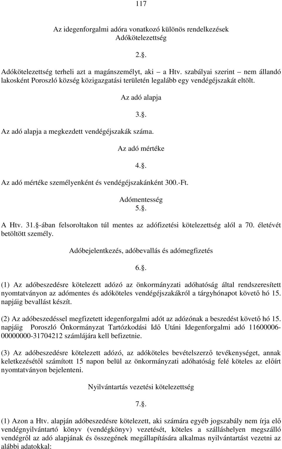 . Az adó mértéke személyenként és vendégéjszakánként 300.-Ft. Adómentesség 5.. A Htv. 31. -ában felsoroltakon túl mentes az adófizetési kötelezettség alól a 70. életévét betöltött személy.