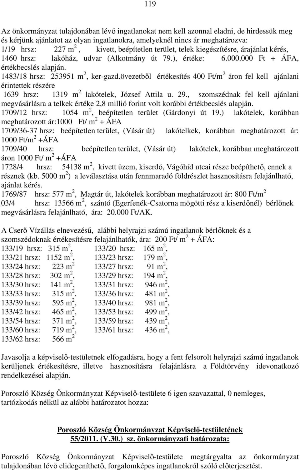 övezetből értékesítés 400 Ft/m 2 áron fel kell ajánlani érintettek részére 1639 hrsz: 1319 m 2 lakótelek, József Attila u. 29.