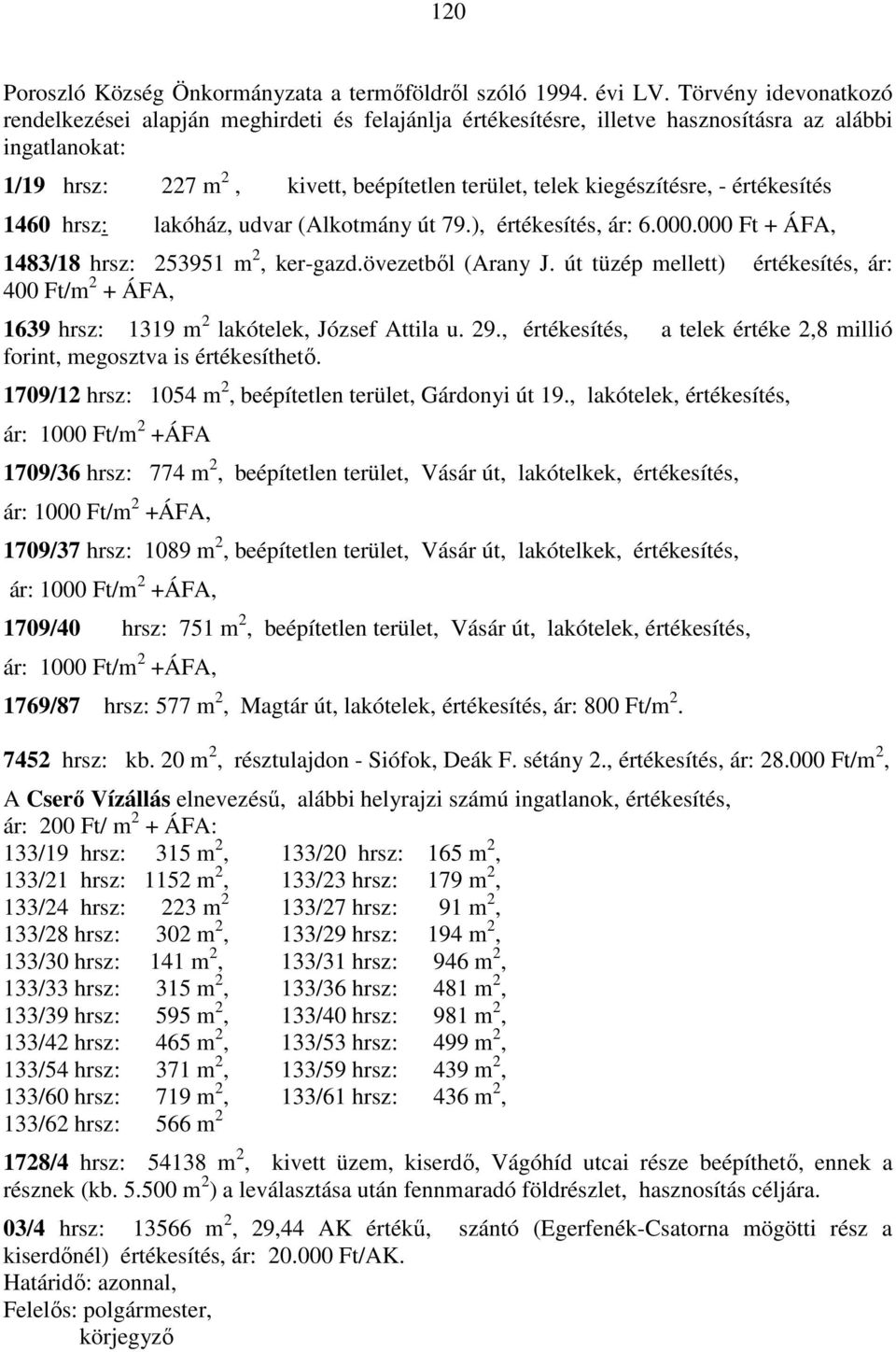 - értékesítés 1460 hrsz: lakóház, udvar (Alkotmány út 79.), értékesítés, ár: 6.000.000 Ft + ÁFA, 1483/18 hrsz: 253951 m 2, ker-gazd.övezetből (Arany J.