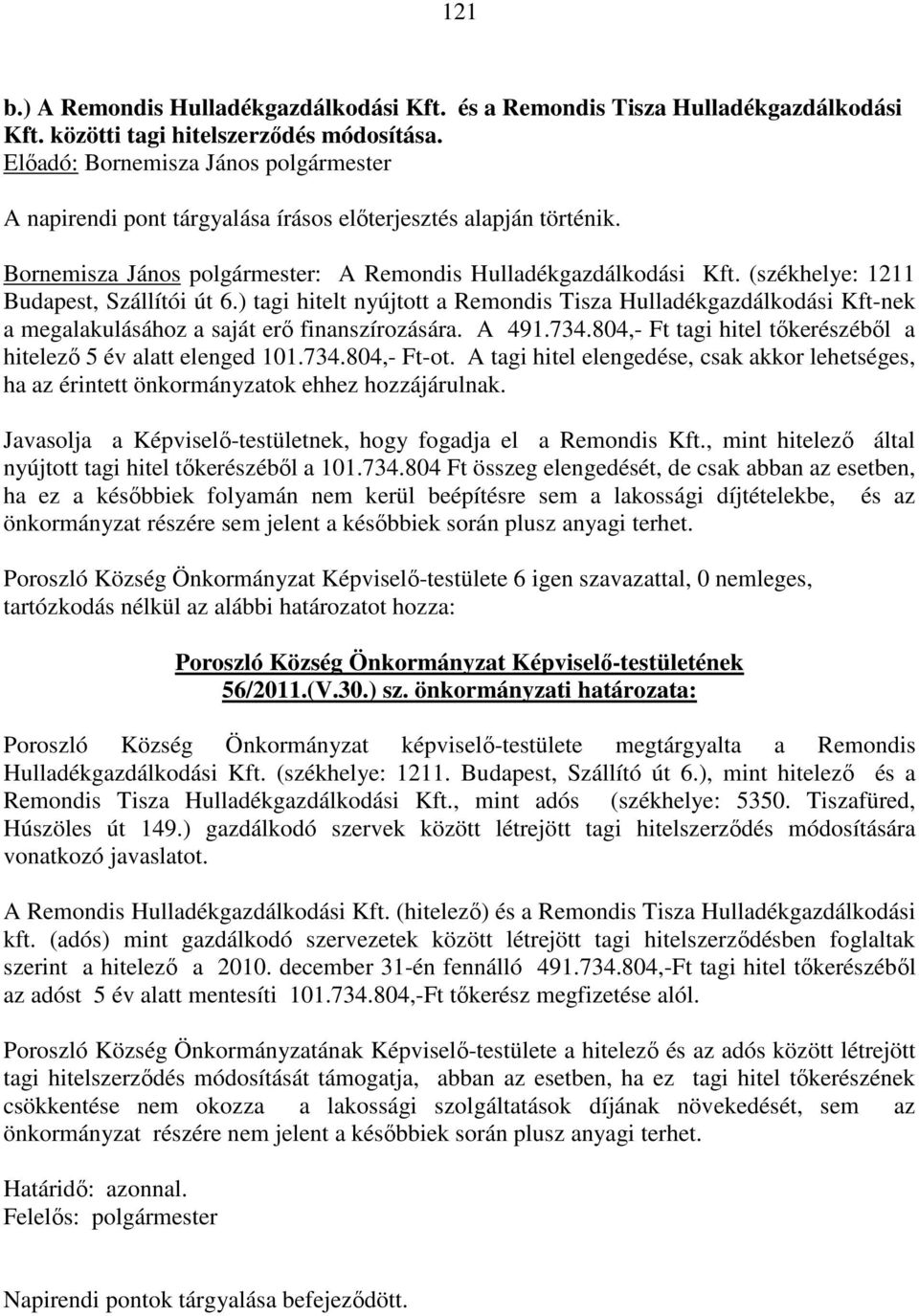 (székhelye: 1211 Budapest, Szállítói út 6.) tagi hitelt nyújtott a Remondis Tisza Hulladékgazdálkodási Kft-nek a megalakulásához a saját erő finanszírozására. A 491.734.