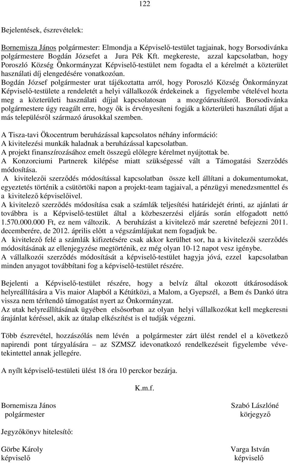 Bogdán József polgármester urat tájékoztatta arról, hogy Poroszló Község Önkormányzat Képviselő-testülete a rendeletét a helyi vállalkozók érdekeinek a figyelembe vételével hozta meg a közterületi