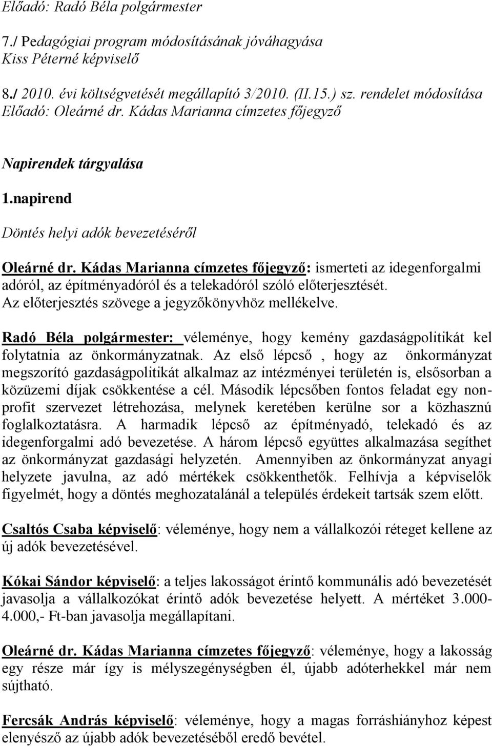 Kádas Marianna címzetes főjegyző: ismerteti az idegenforgalmi adóról, az építményadóról és a telekadóról szóló előterjesztését. Az előterjesztés szövege a jegyzőkönyvhöz mellékelve.