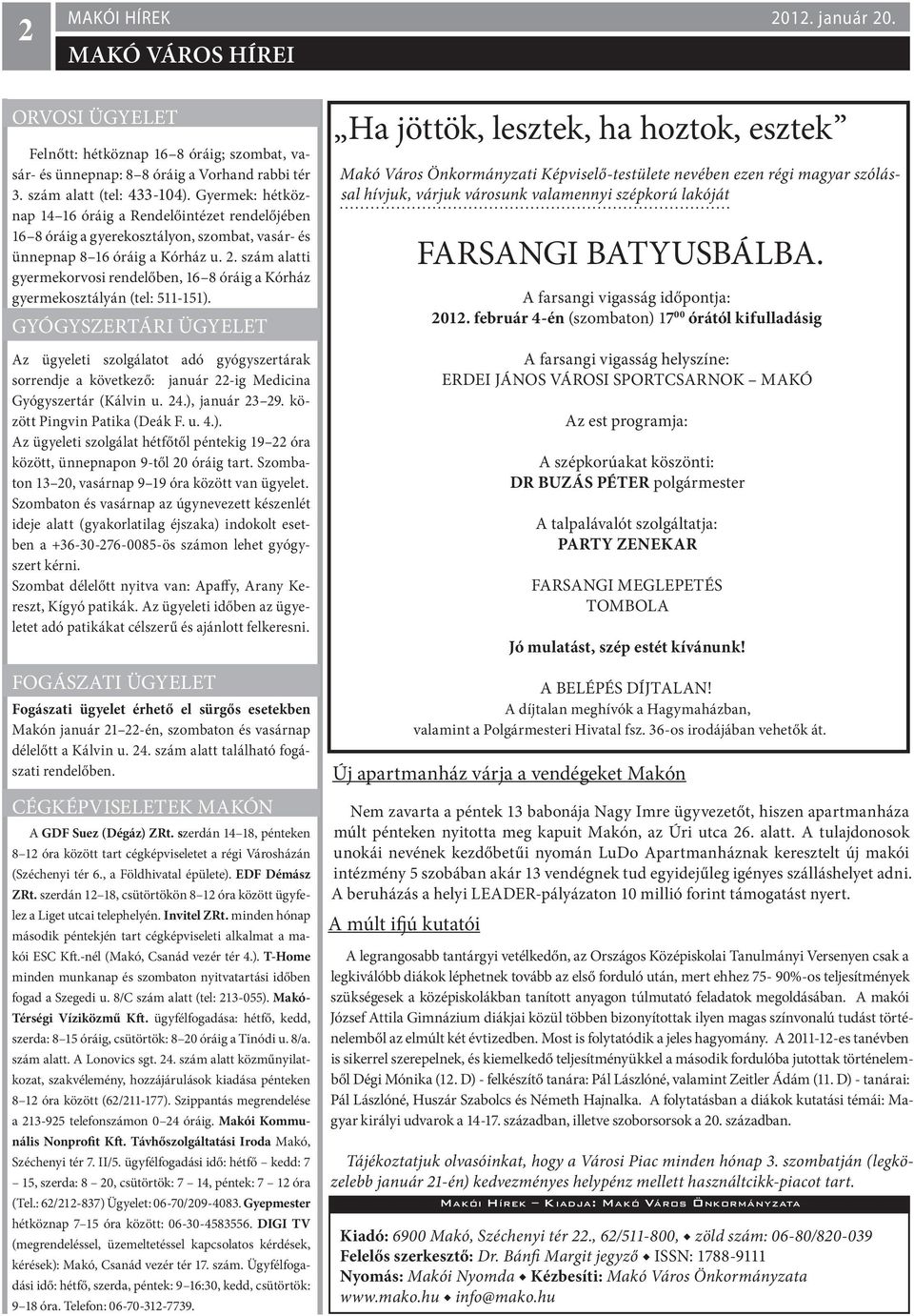 szám alatti gyermekorvosi rendelőben, 16 8 óráig a Kórház gyermekosztályán (tel: 511-151).