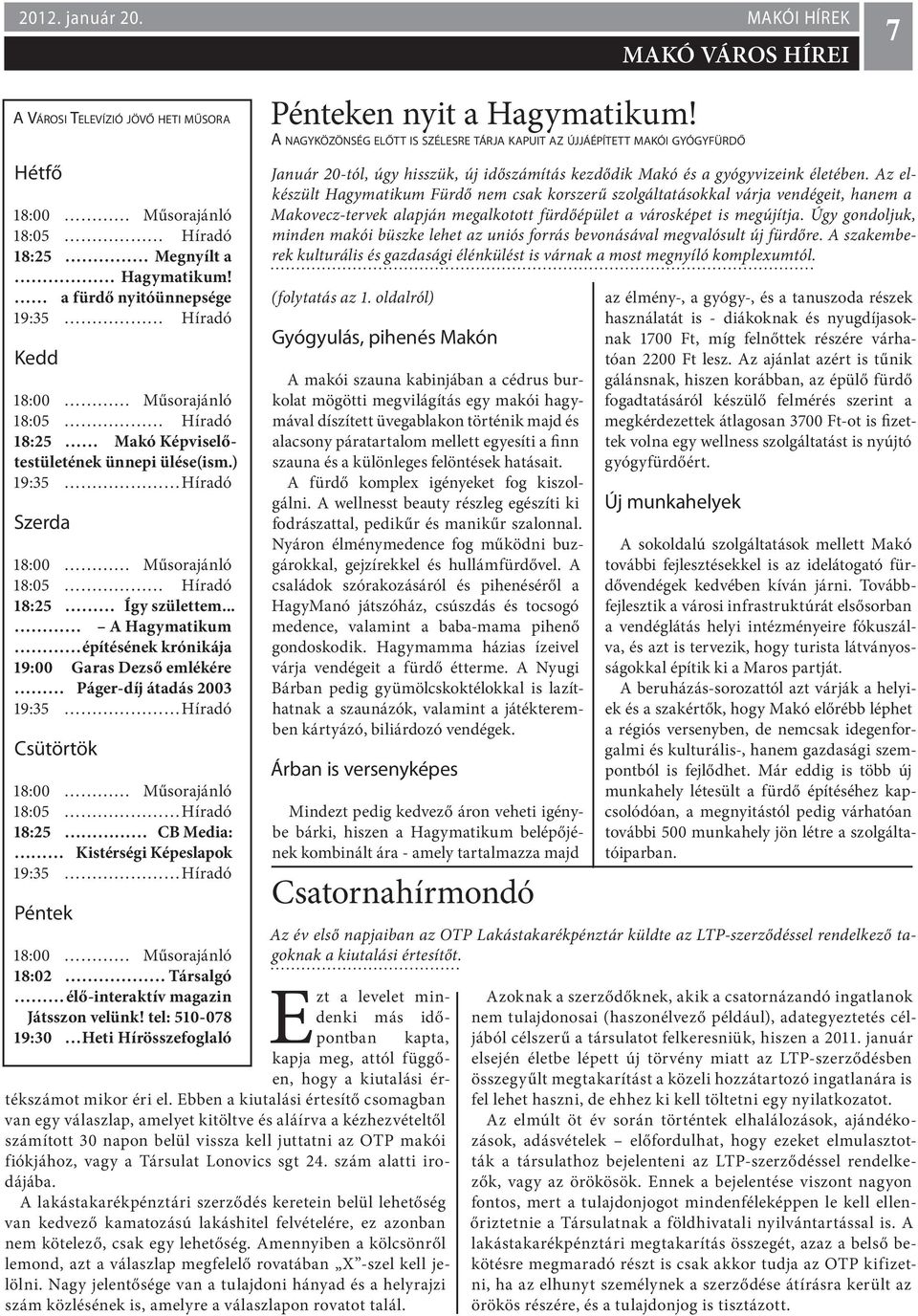 .. A Hagymatikum építésének krónikája 19:00 Garas Dezső emlékére Páger-díj átadás 2003 19:35 Híradó Csütörtök 18:00 Műsorajánló 18:05 Híradó 18:25 CB Media: Kistérségi Képeslapok 19:35 Híradó Péntek