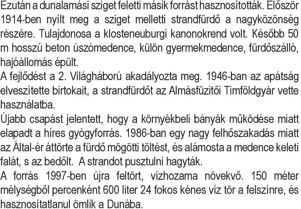 1946-ban az apátság elveszítette birtokait, a strandfürdőt az Almásfüzitői Timföldgyár vette használatba. Újabb csapást jelentett, hogy a környékbeli bányák működése miatt elapadt a híres gyógyforrás.