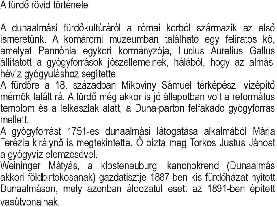 segítette. A fürdőre a 18. században Mikoviny Sámuel térképész, vízépítő mérnök talált rá.