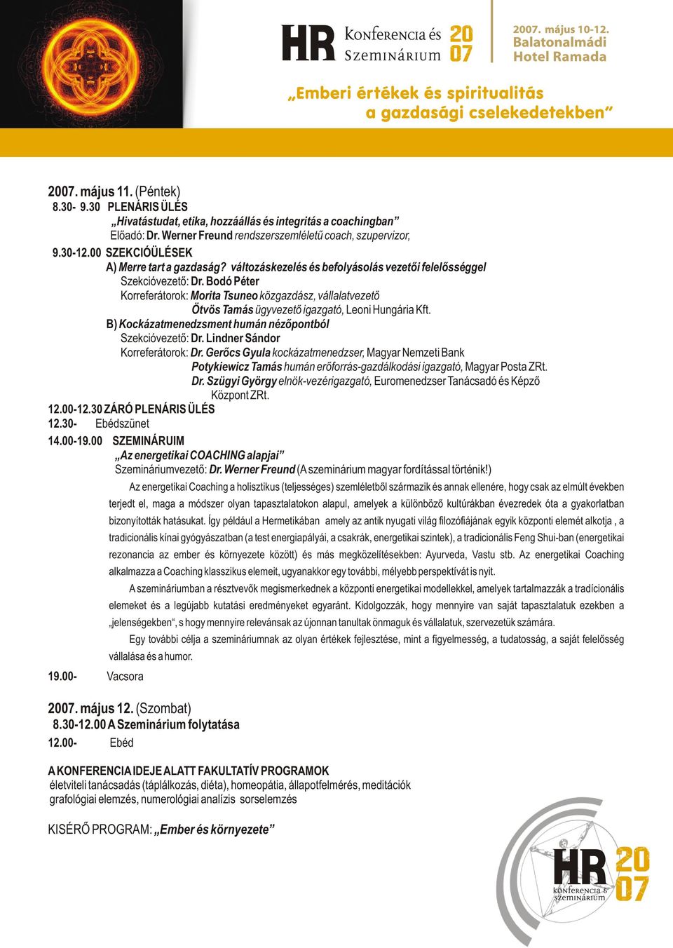 Bodó Péter Korreferátorok: Morita Tsuneo közgazdász, vállalatvezetõ Ötvös Tamás ügyvezetõ igazgató, Leoni Hungária Kft. B) Kockázatmenedzsment humán nézõpontból Szekcióvezetõ: Dr.