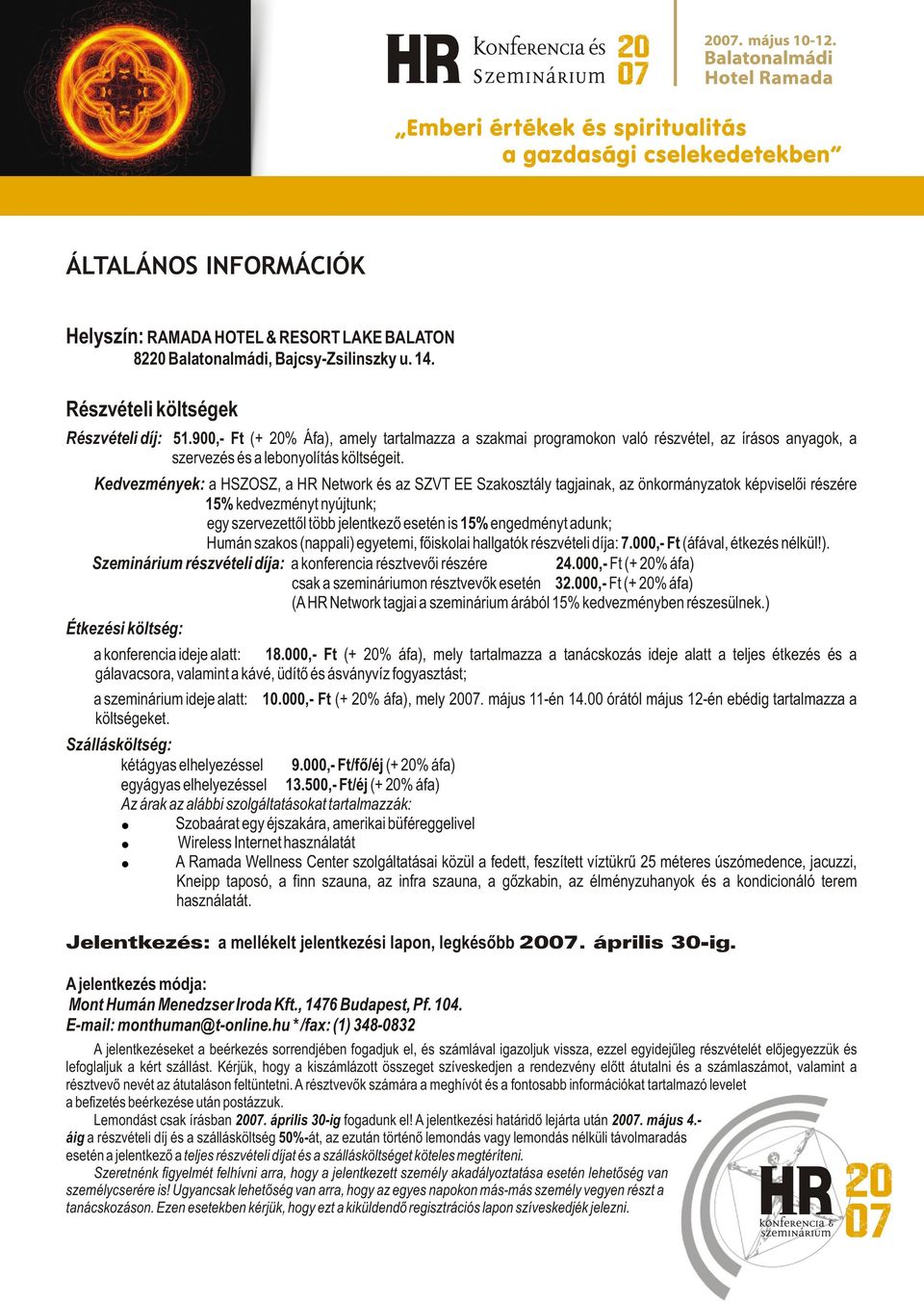 Kedvezmények: a HSZOSZ, a HR Network és az SZVT EE Szakosztály tagjainak, az önkormányzatok képviselõi részére 15% kedvezményt nyújtunk; egy szervezettõl több jelentkezõ esetén is 15% engedményt