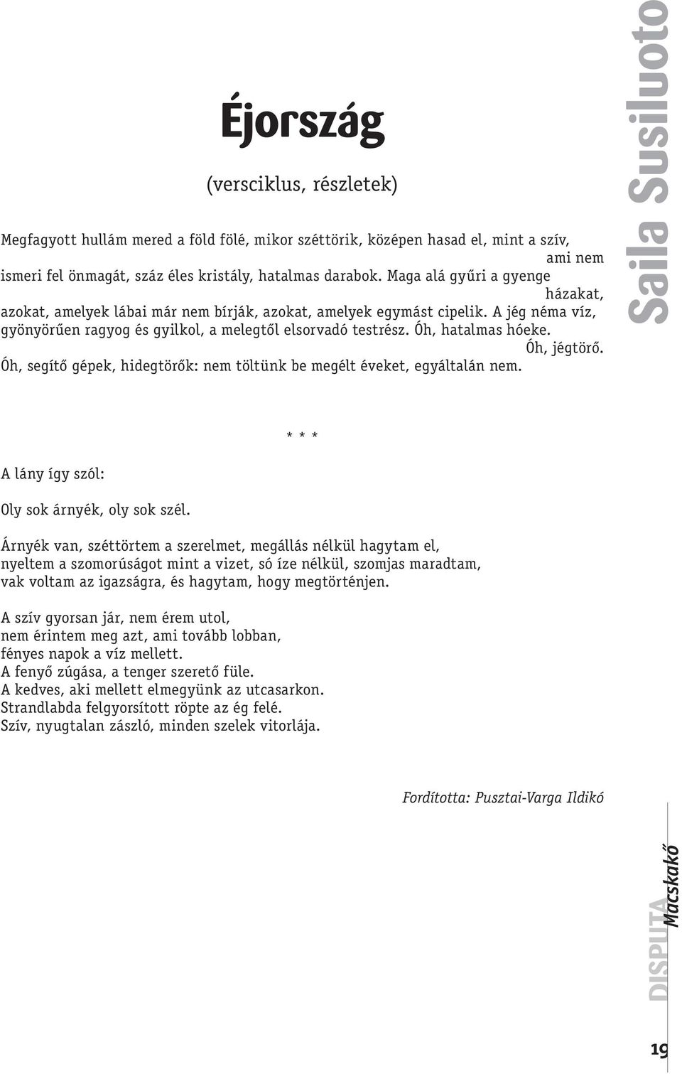 Óh, jégtörő. Óh, segítő gépek, hidegtörők: nem töltünk be megélt éveket, egyáltalán nem. A lány így szól: Oly sok árnyék, oly sok szél.