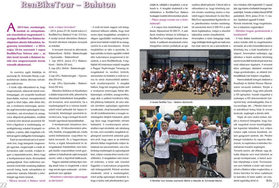 május 10-ére szer vezett 1 napos RenBikeTour Velence után, az idén is mét tervezik a Balatont ke - rülô túra megszervezését immár második alkalommal. RenBikeTour Balaton! A táv: 210 km.