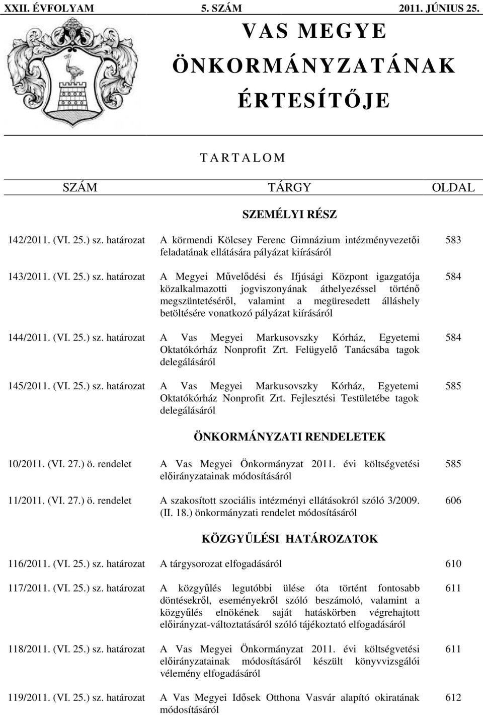 határozat A Megyei Mővelıdési és Ifjúsági Központ igazgatója közalkalmazotti jogviszonyának áthelyezéssel történı megszüntetésérıl, valamint a megüresedett álláshely betöltésére vonatkozó pályázat