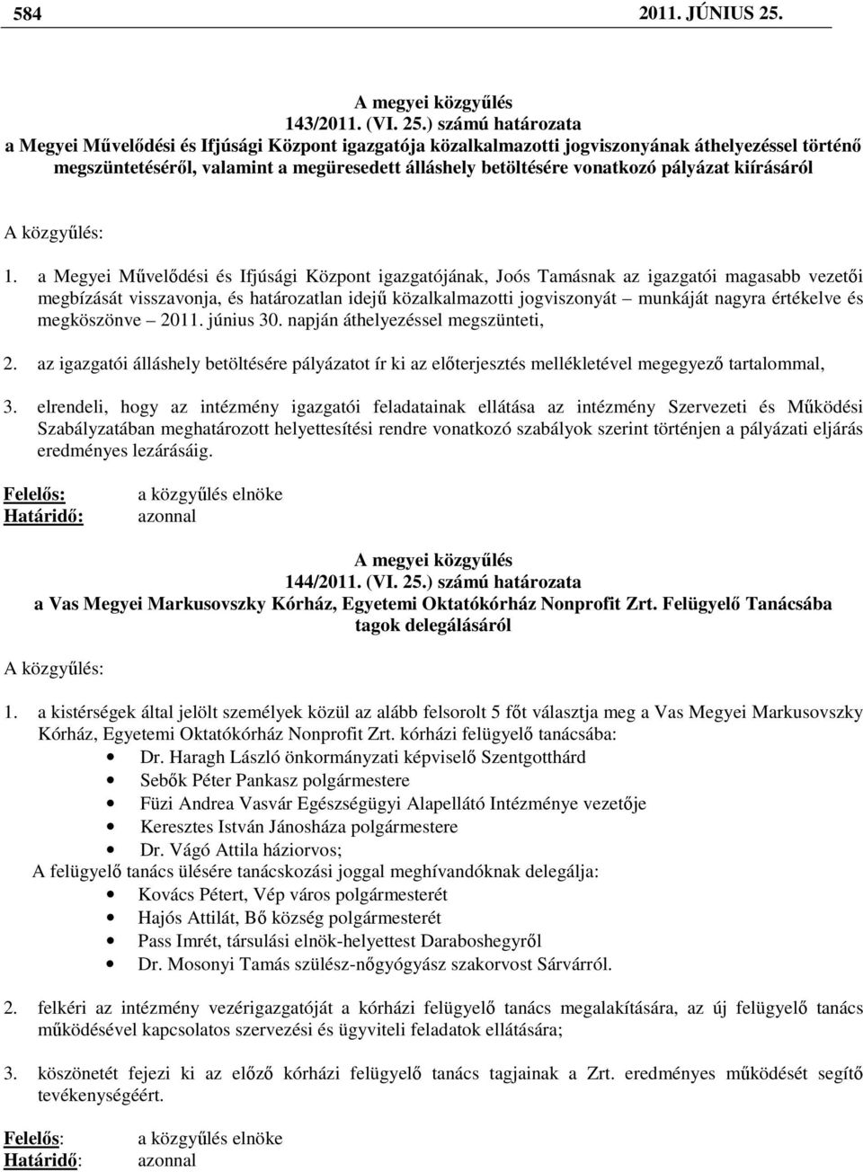 ) számú határozata a Megyei Mővelıdési és Ifjúsági Központ igazgatója közalkalmazotti jogviszonyának áthelyezéssel történı megszüntetésérıl, valamint a megüresedett álláshely betöltésére vonatkozó