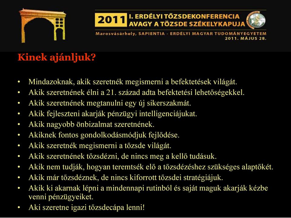 Akiknek fontos gondolkodásmódjuk fejlődése. Akik szeretnék megismerni a tőzsde világát. Akik szeretnének tőzsdézni, de nincs meg a kellő tudásuk.