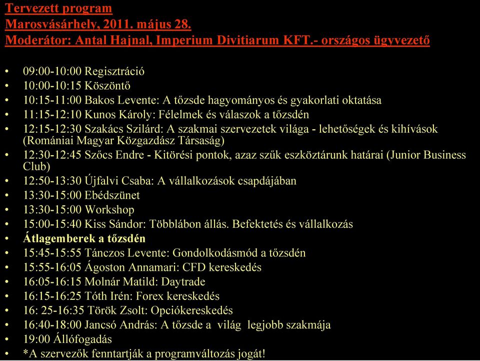 12:15-12:30 Szakács Szilárd: A szakmai szervezetek világa - lehetőségek és kihívások (Romániai Magyar Közgazdász Társaság) 12:30-12:45 Szőcs Endre - Kitörési pontok, azaz szűk eszköztárunk határai