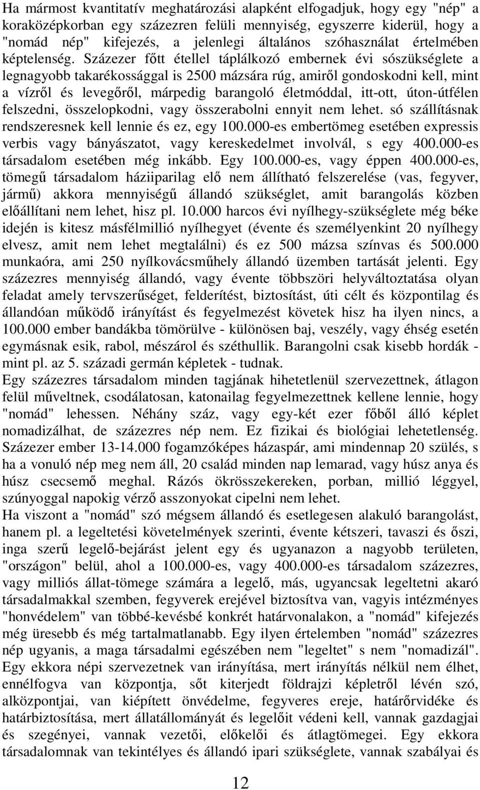 Százezer főtt étellel táplálkozó embernek évi sószükséglete a legnagyobb takarékossággal is 2500 mázsára rúg, amiről gondoskodni kell, mint a vízről és levegőről, márpedig barangoló életmóddal,