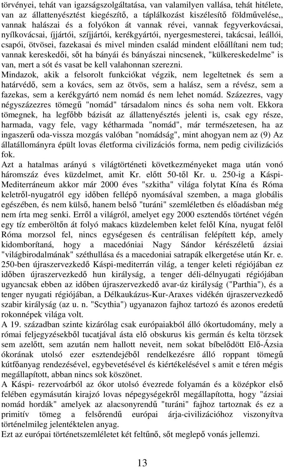 tud; vannak kereskedői, sőt ha bányái és bányászai nincsenek, "külkereskedelme" is van, mert a sót és vasat be kell valahonnan szerezni.