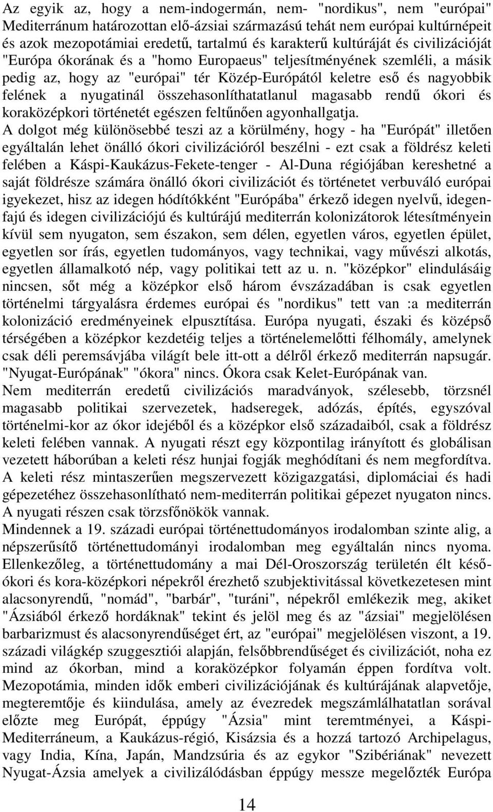 összehasonlíthatatlanul magasabb rendű ókori és koraközépkori történetét egészen feltűnően agyonhallgatja.