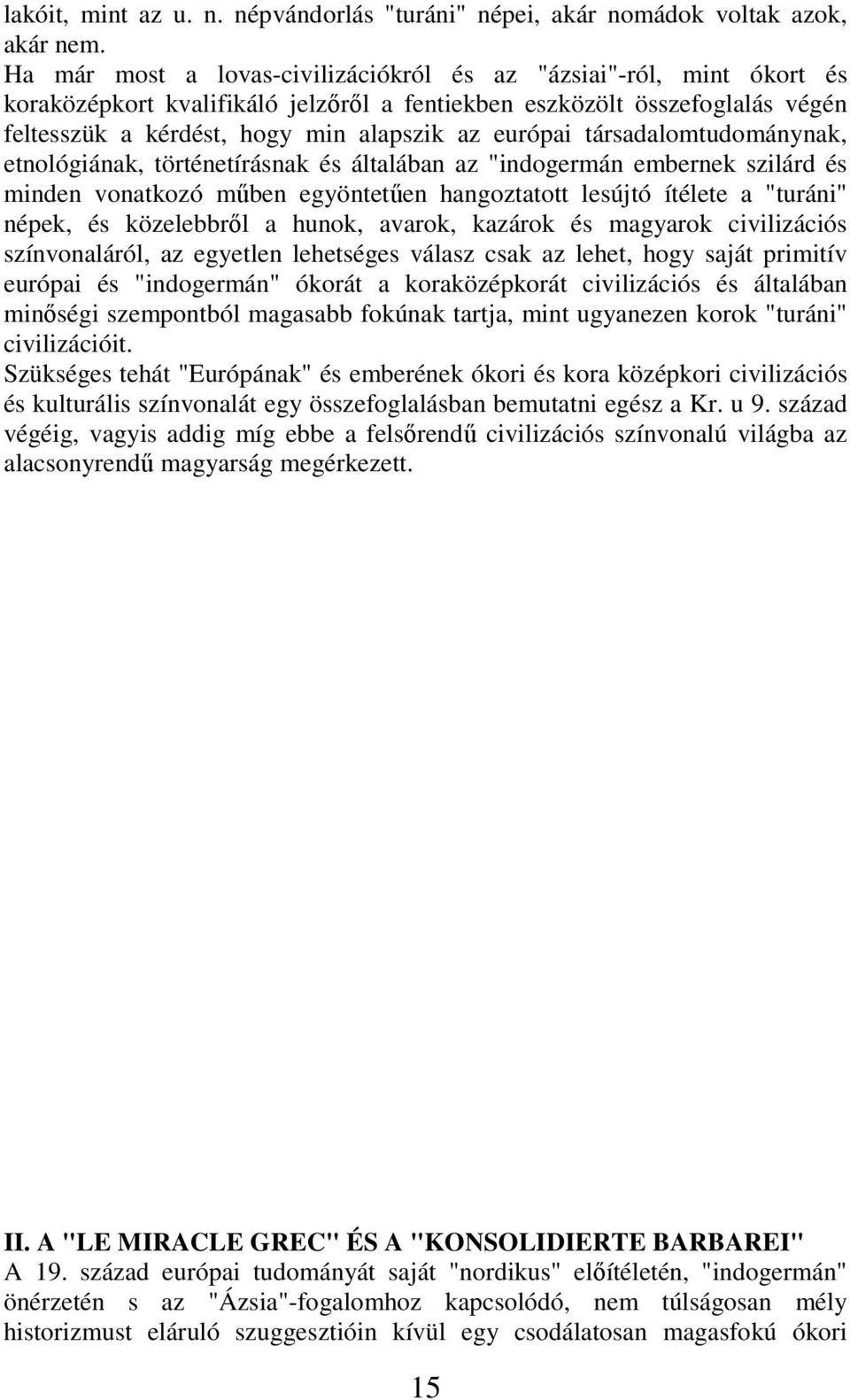 társadalomtudománynak, etnológiának, történetírásnak és általában az "indogermán embernek szilárd és minden vonatkozó műben egyöntetűen hangoztatott lesújtó ítélete a "turáni" népek, és közelebbről a