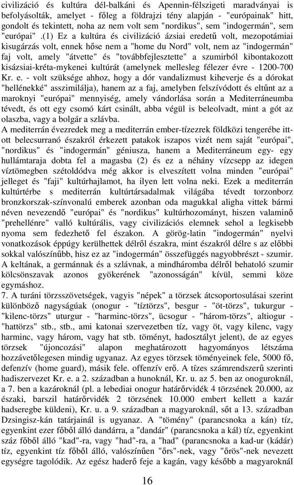 (1) Ez a kultúra és civilizáció ázsiai eredetű volt, mezopotámiai kisugárzás volt, ennek hőse nem a "home du Nord" volt, nem az "indogermán" faj volt, amely "átvette" és "továbbfejlesztette" a