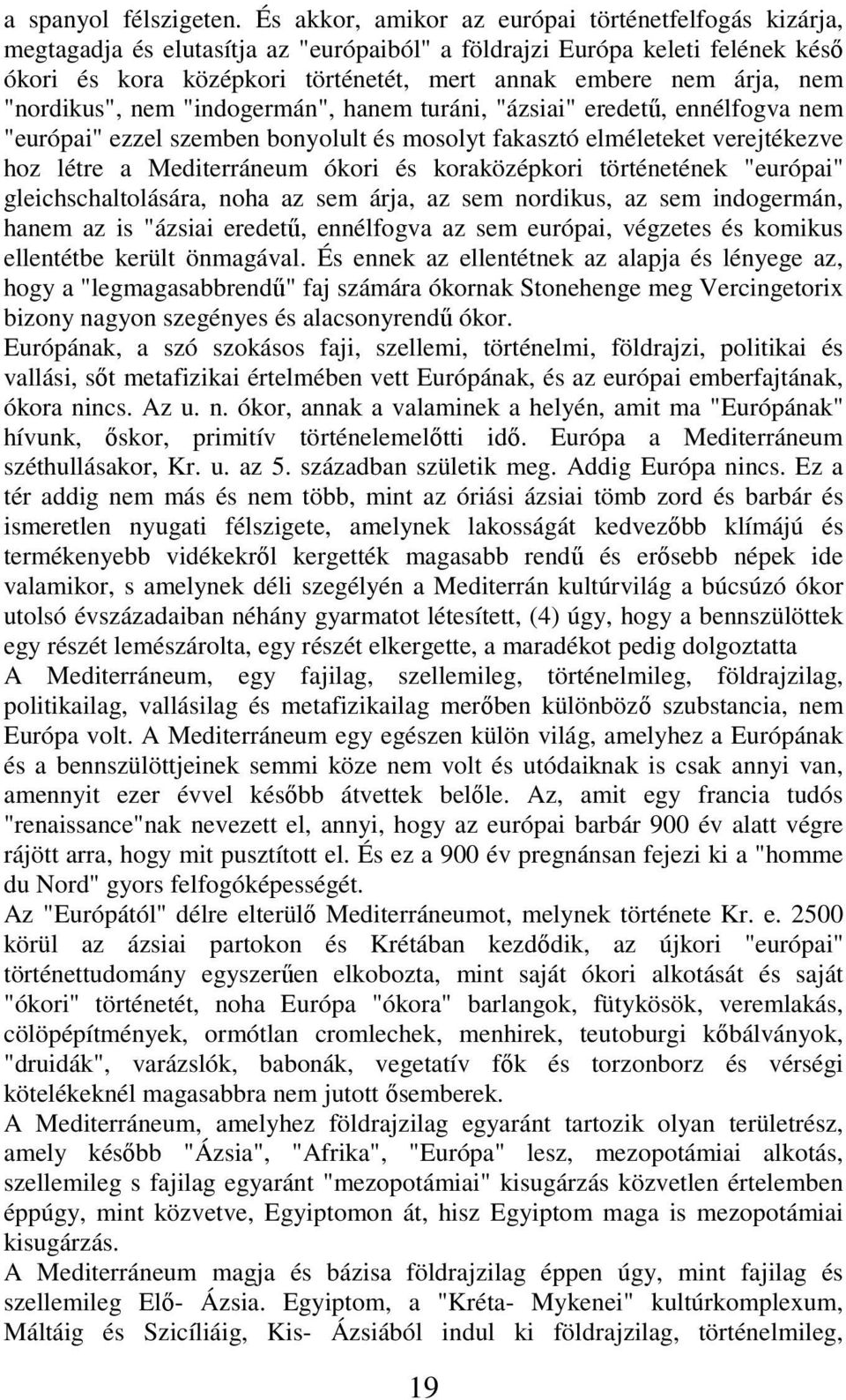 nem "nordikus", nem "indogermán", hanem turáni, "ázsiai" eredetű, ennélfogva nem "európai" ezzel szemben bonyolult és mosolyt fakasztó elméleteket verejtékezve hoz létre a Mediterráneum ókori és