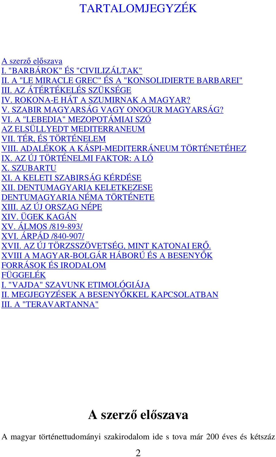 AZ ÚJ TÖRTÉNELMI FAKTOR: A LÓ X. SZUBARTU XI. A KELETI SZABIRSÁG KÉRDÉSE XII. DENTUMAGYARIA KELETKEZESE DENTUMAGYARIA NÉMA TÖRTÉNETE XIII. AZ ÚJ ORSZAG NÉPE XIV. ÜGEK KAGÁN XV. ÁLMOS /819-893/ XVI.