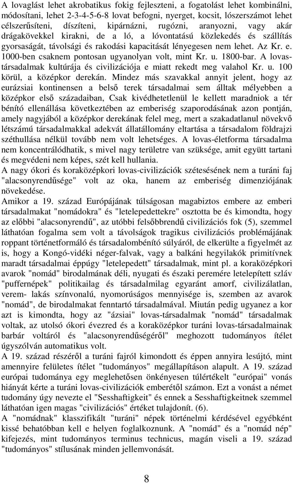 1000-ben csaknem pontosan ugyanolyan volt, mint Kr. u. 1800-bar. A lovastársadalmak kultúrája és civilizációja e miatt rekedt meg valahol Kr. u. 100 körül, a középkor derekán.