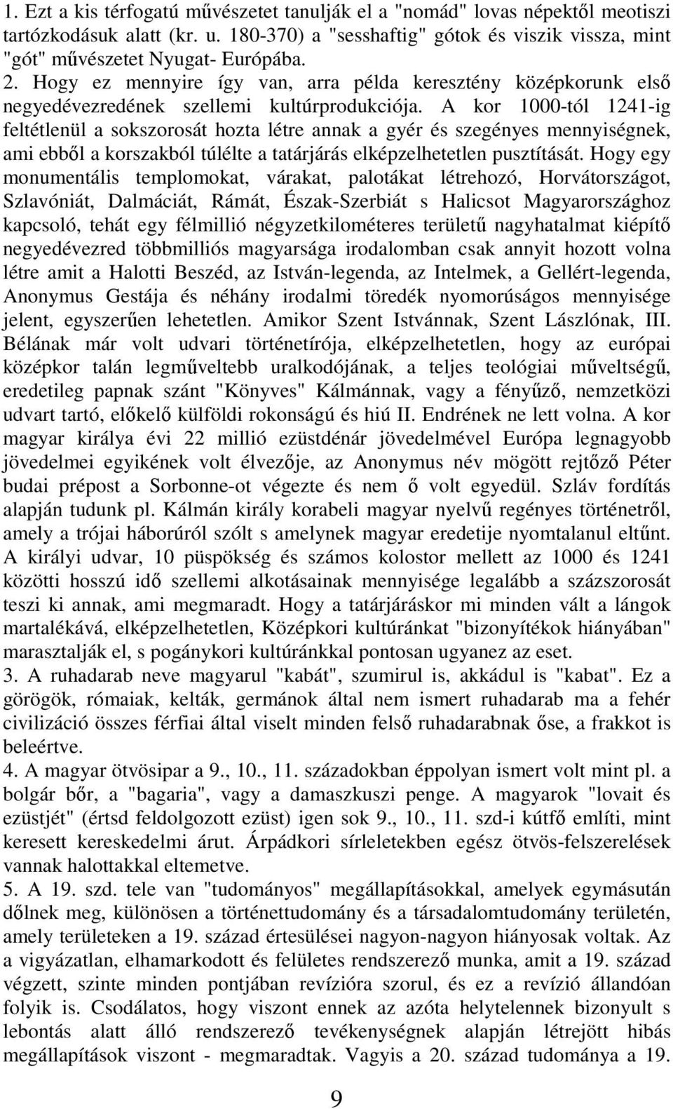 A kor 1000-tól 1241-ig feltétlenül a sokszorosát hozta létre annak a gyér és szegényes mennyiségnek, ami ebből a korszakból túlélte a tatárjárás elképzelhetetlen pusztítását.