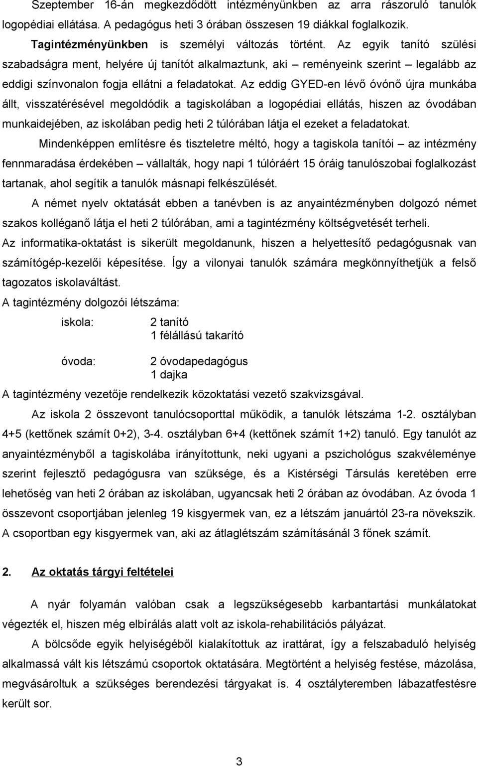 Az eddig GYED-en lévő óvónő újra munkába állt, visszatérésével megoldódik a tagiskolában a logopédiai ellátás, hiszen az óvodában munkaidejében, az iskolában pedig heti 2 túlórában látja el ezeket a