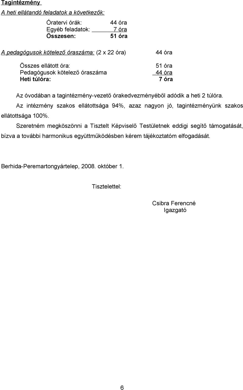 Az intézmény szakos ellátottsága 94%, azaz nagyon jó, tagintézményünk szakos ellátottsága 100%.