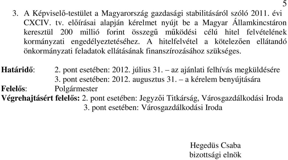 A hitelfelvétel a kötelezően ellátandó önkormányzati feladatok ellátásának finanszírozásához szükséges. Határidő: 2. pont esetében: 2012. július 31.