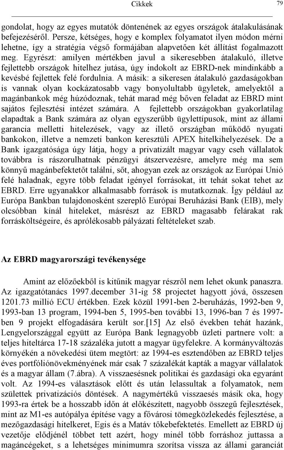 Egyrészt: amilyen mértékben javul a sikeresebben átalakuló, illetve fejlettebb országok hitelhez jutása, úgy indokolt az EBRD-nek mindinkább a kevésbé fejlettek felé fordulnia.