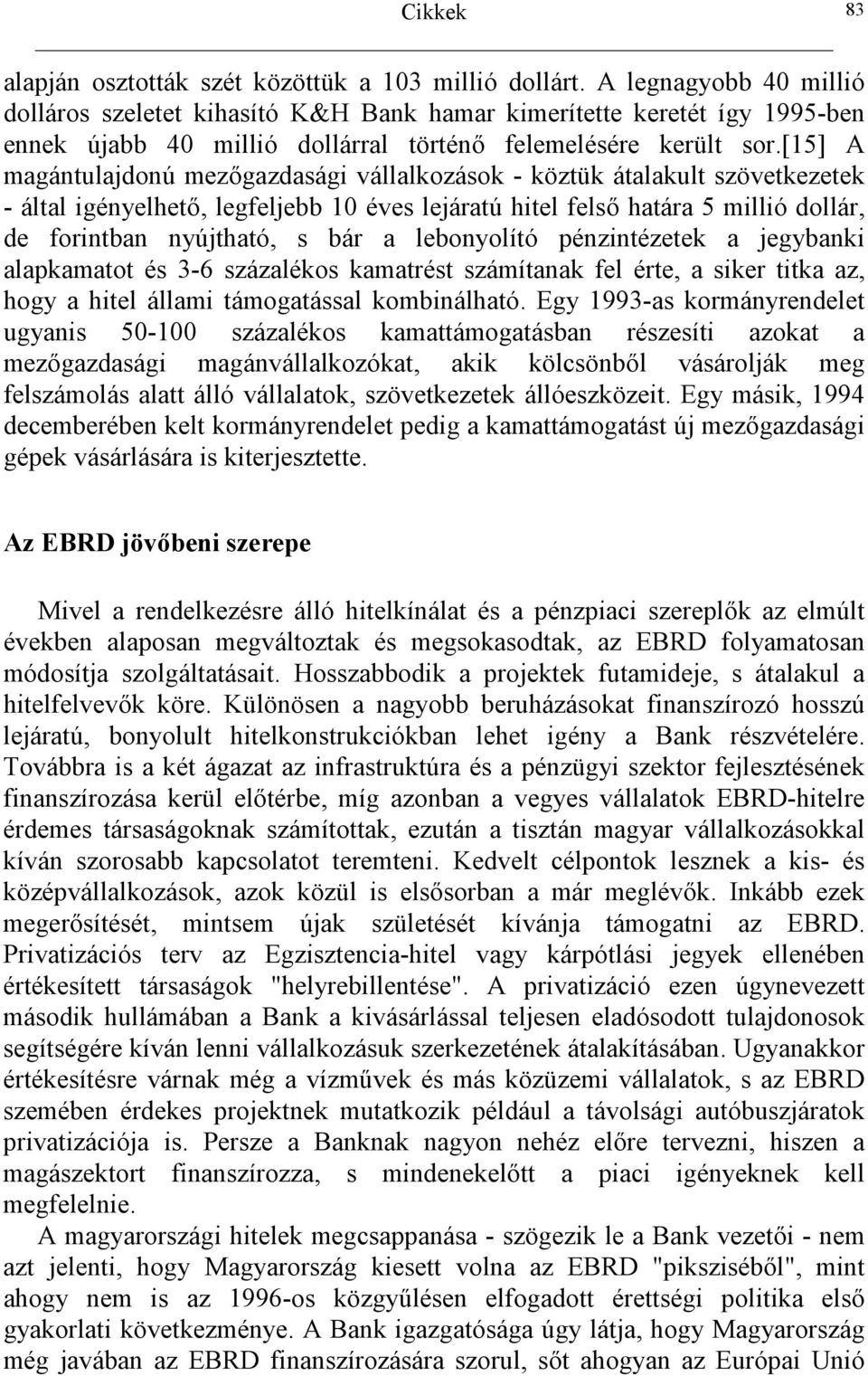 határa 5 millió dollár, de forintban nyújtható, s bár a lebonyolító pénzintézetek a jegybanki alapkamatot és 3-6 százalékos kamatrést számítanak fel érte, a siker titka az, hogy a hitel állami