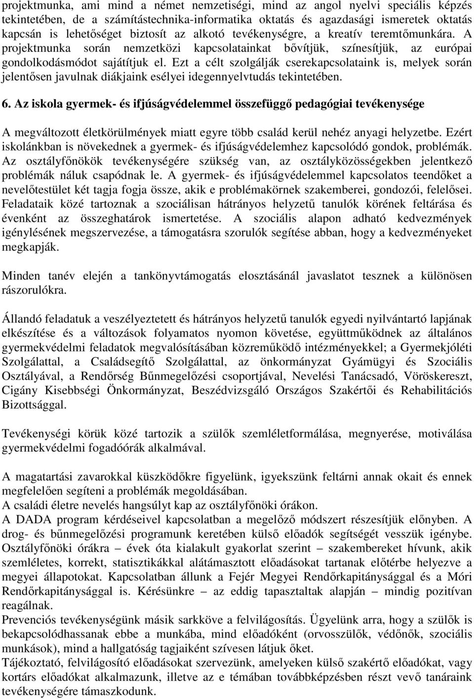 Ezt a célt szolgálják cserekapcsolataink is, melyek során jelentősen javulnak diákjaink esélyei idegennyelvtudás tekintetében. 6.