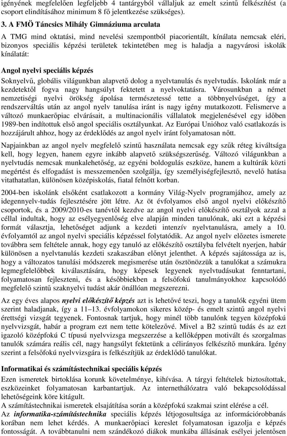 nagyvárosi iskolák kínálatát: Angol nyelvi speciális képzés Soknyelvű, globális világunkban alapvető dolog a nyelvtanulás és nyelvtudás.