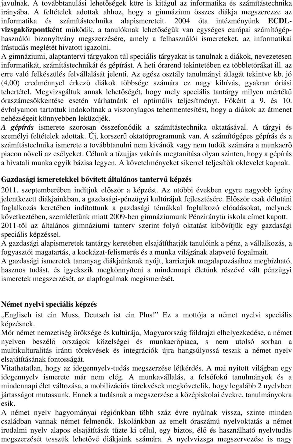 2004 óta intézményünk ECDLvizsgaközpontként működik, a tanulóknak lehetõségük van egységes európai számítógéphasználói bizonyítvány megszerzésére, amely a felhasználói ismereteket, az informatikai