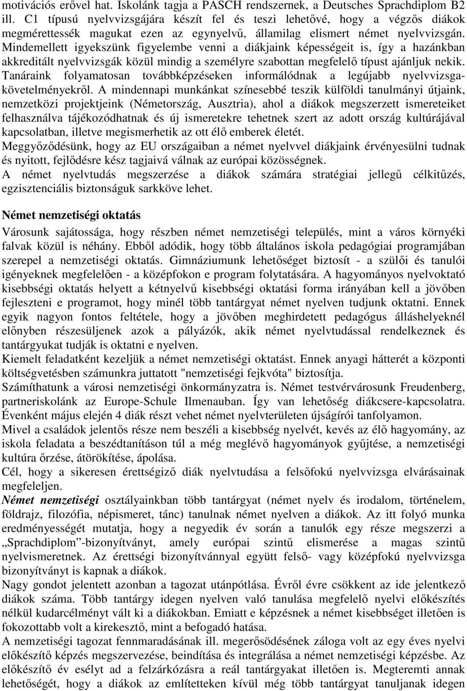 Mindemellett igyekszünk figyelembe venni a diákjaink képességeit is, így a hazánkban akkreditált nyelvvizsgák közül mindig a személyre szabottan megfelelő típust ajánljuk nekik.