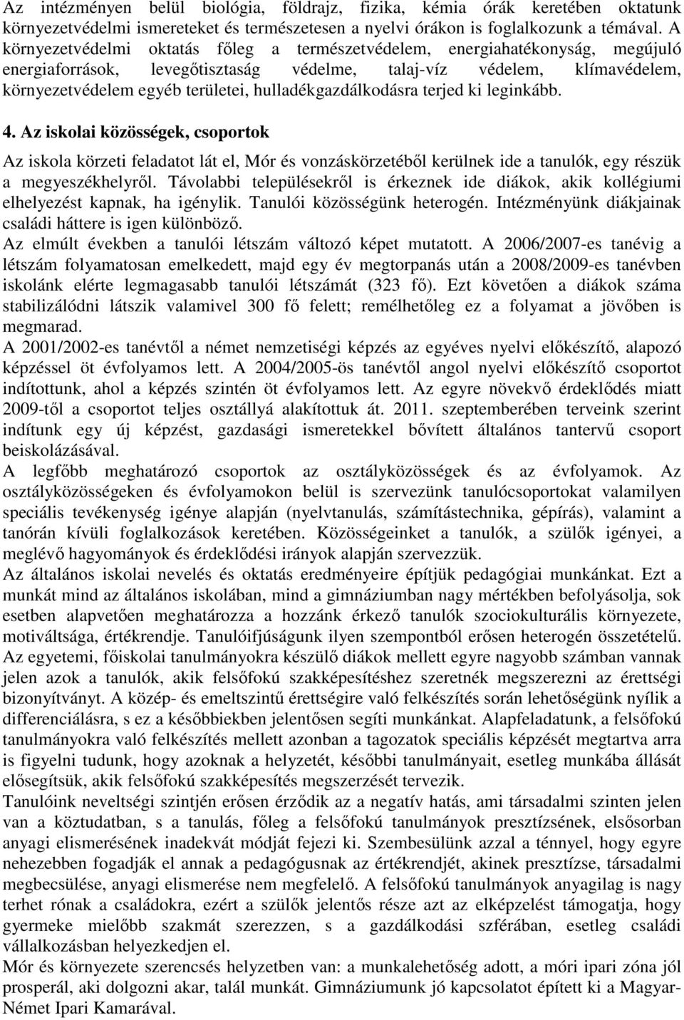 hulladékgazdálkodásra terjed ki leginkább. 4. Az iskolai közösségek, csoportok Az iskola körzeti feladatot lát el, Mór és vonzáskörzetéből kerülnek ide a tanulók, egy részük a megyeszékhelyről.