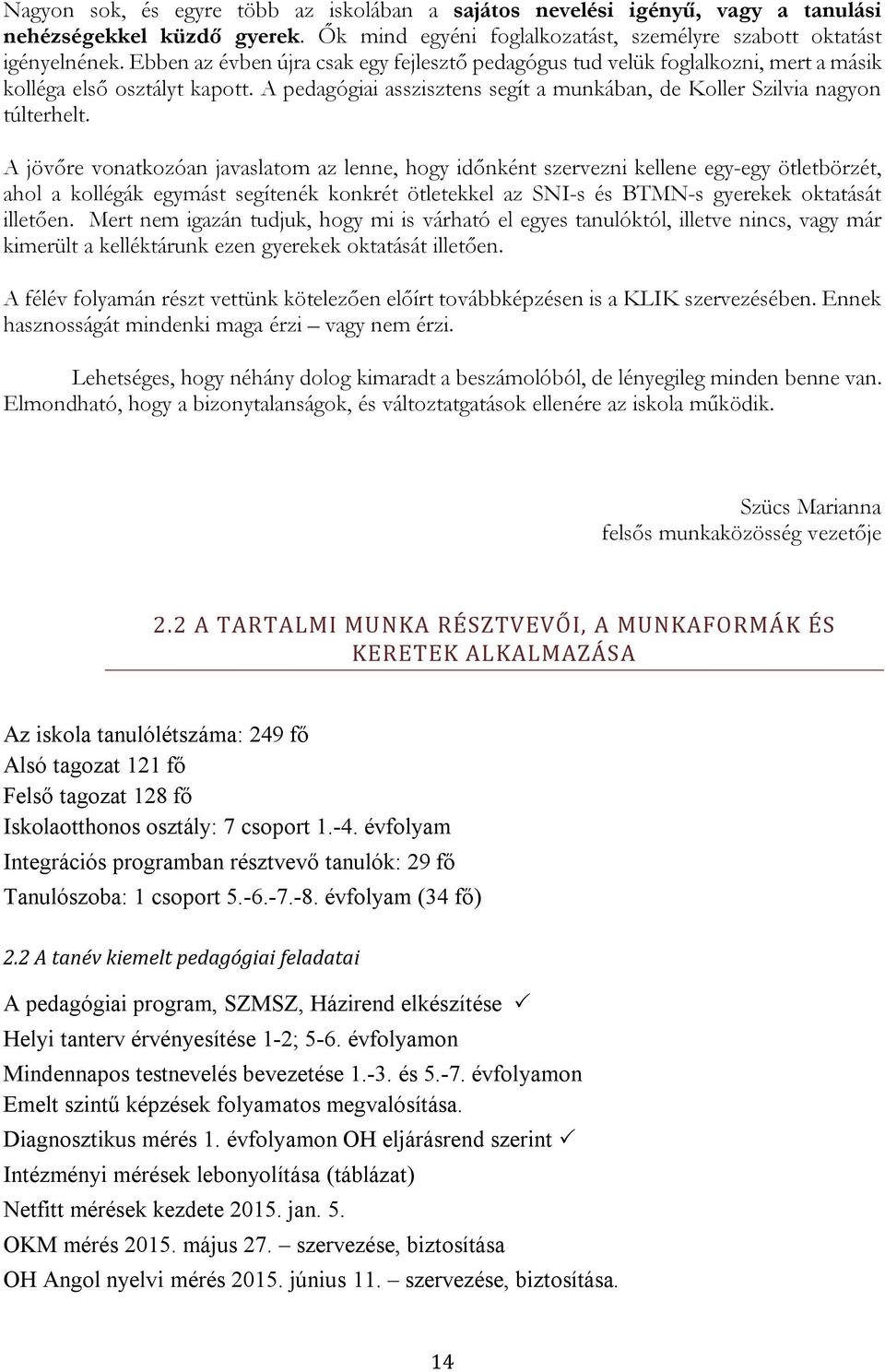 A jövőre vonatkozóan javaslatom az lenne, hogy időnként szervezni kellene egy-egy ötletbörzét, ahol a kollégák egymást segítenék konkrét ötletekkel az SNI-s és BTMN-s gyerekek oktatását illetően.