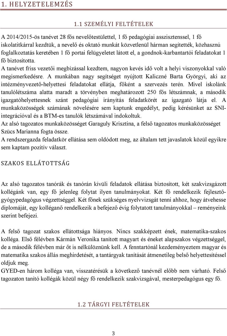 foglalkoztatás keretében 1 fő portai felügyeletet látott el, a gondnok-karbantartói feladatokat 1 fő biztosította.