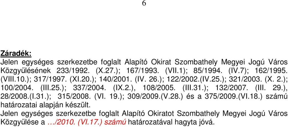 (IX.2.), 108/2005. (III.31.); 132/2007. (III. 29.), 28/2008.(I.31.); 315/2008. (VI. 19.); 309/2009.(V.28.) és a 375/2009.(VI.18.