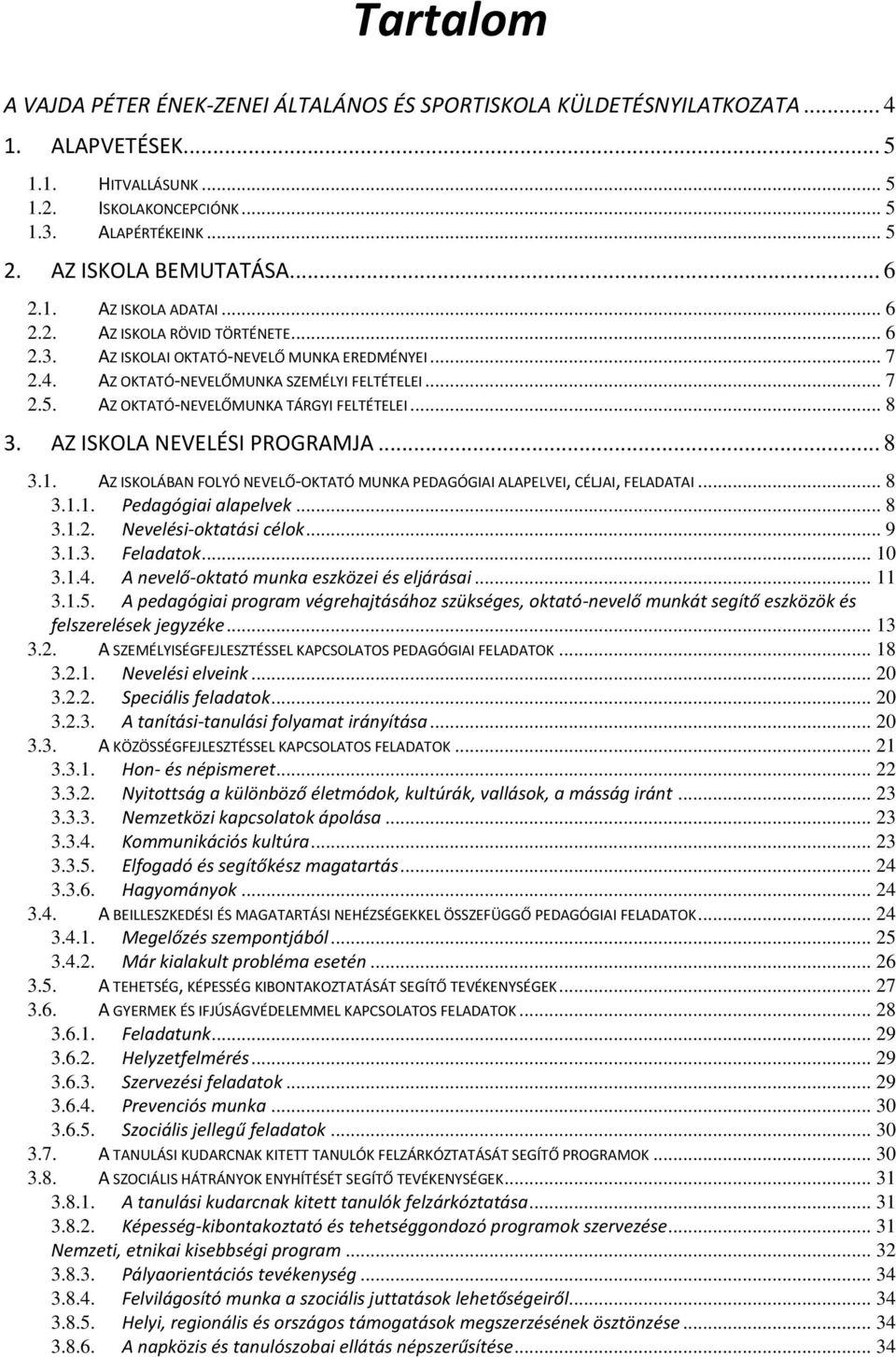 AZ OKTATÓ-NEVELŐMUNKA TÁRGYI FELTÉTELEI... 8 3. AZ ISKOLA NEVELÉSI PROGRAMJA... 8 3.1. AZ ISKOLÁBAN FOLYÓ NEVELŐ-OKTATÓ MUNKA PEDAGÓGIAI ALAPELVEI, CÉLJAI, FELADATAI... 8 3.1.1. Pedagógiai alapelvek.