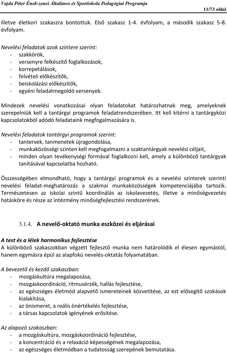 Nevelési feladatok azok színtere szerint: - szakkörök, - versenyre felkészítő foglalkozások, - korrepetálások, - felvételi előkészítők, - beiskolázási előkészítők, - egyéni feladatmegoldó versenyek.